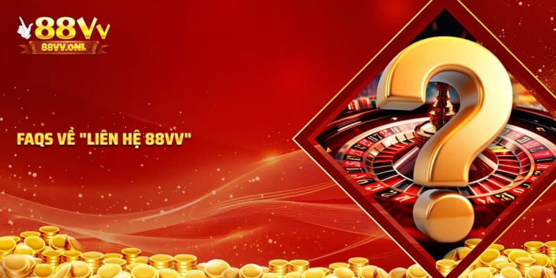 Các câu hỏi về liên hệ 88VV