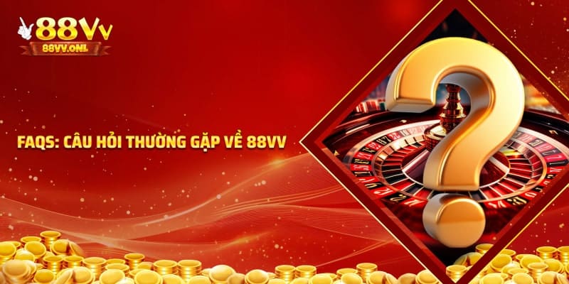 Câu hỏi thường gặp về nhà cái 88VV