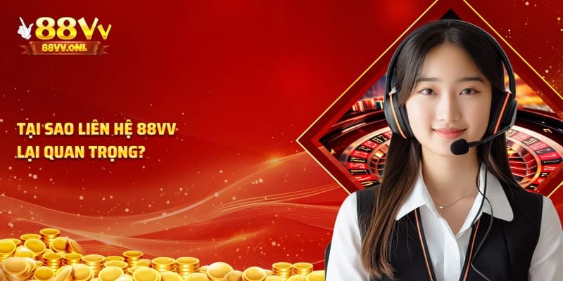Tại sao liên hệ với 88vv lai quan trọng